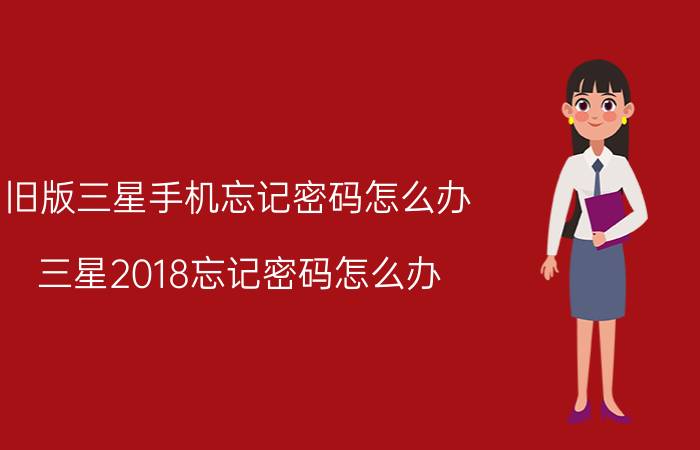 旧版三星手机忘记密码怎么办 三星2018忘记密码怎么办？